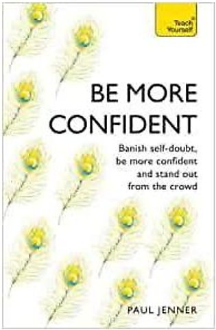 Be More Confident: Banish Self-Doubt, Be More Confident And Stand Out From The …
