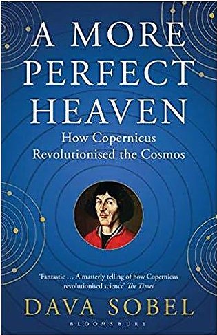 A More Perfect Heaven: How Copernicus Revolutionised The Cosmos
